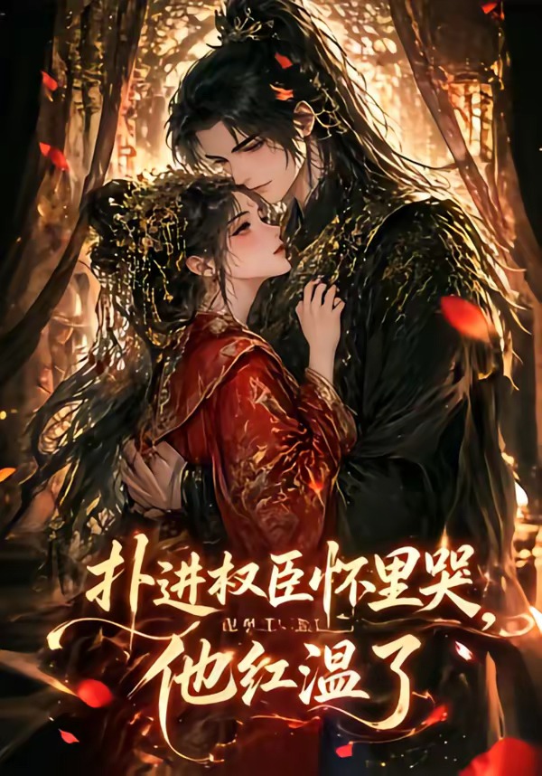 扑进权臣怀里哭他红温了（4K）