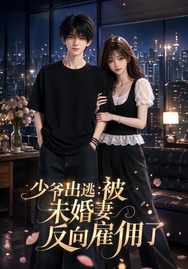 少爷出逃被未婚妻反向雇佣了（1080）